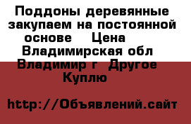 Поддоны деревянные закупаем на постоянной основе. › Цена ­ 80 - Владимирская обл., Владимир г. Другое » Куплю   